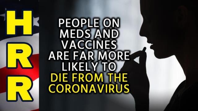 People on MEDS and VACCINES are far more likely to DIE from the coronavirus