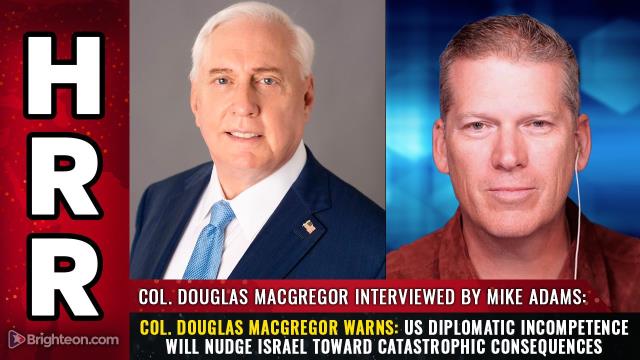 Col. Douglas MacGregor warns: US diplomatic incompetence will nudge Israel toward catastrophic consequences