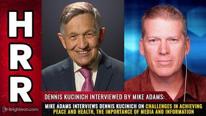 Mike Adams interviews Dennis Kucinich on Challenges in Achieving Peace and Health, The Importance of Media and Information