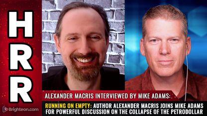 RUNNING ON EMPTY: Author Alexander Macris joins Mike Adams for powerful discussion on the collapse of the petrodollar