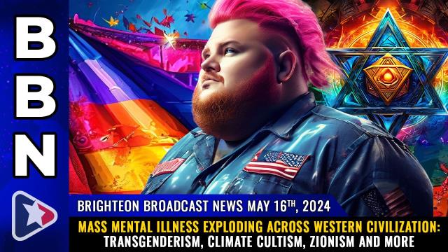 MASS MENTAL ILLNESS exploding across Western civilization: Transgenderism, climate cultism, Zionism and more