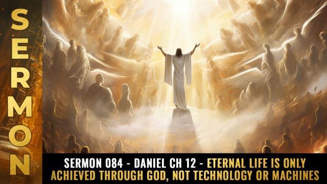 Mike Adams Sermon #084 - Daniel Ch 12 - ETERNAL LIFE is only achieved through God, not technology or machines