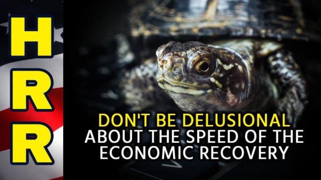 Don't be DELUSIONAL about the speed of the economic RECOVERY