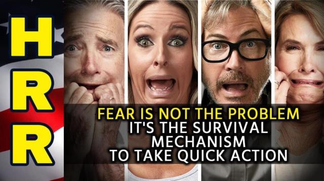 FEAR is not the problem; it's the survival mechanism to take QUICK action