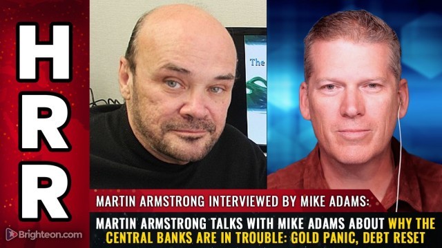 Martin Armstrong talks with Mike Adams about why the central banks are in trouble: Gold panic, debt reset