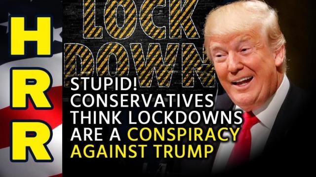 STUPID! Conservatives think lockdowns are a conspiracy against Trump