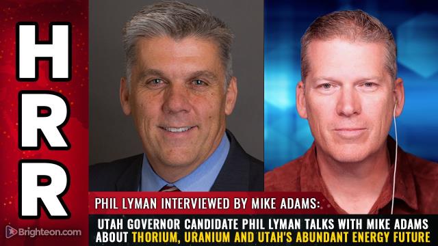 Utah Governor candidate Phil Lyman talks with Mike Adams about Thorium, Uranium and Utah's abundant ENERGY FUTURE