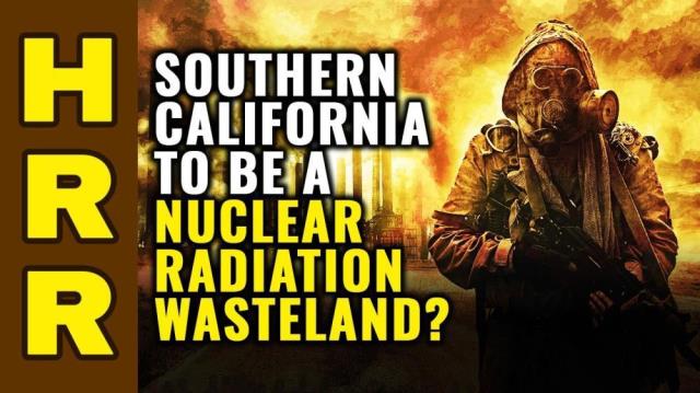 Southern California to be a nuclear RADIATION wasteland?