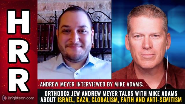 Orthodox Jew Andrew Meyer talks with Mike Adams about Israel, Gaza, globalism, faith and anti-Semitism