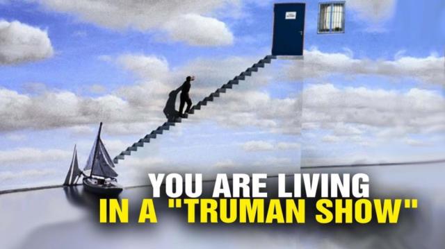 YOU are living in a real live TRUMAN SHOW