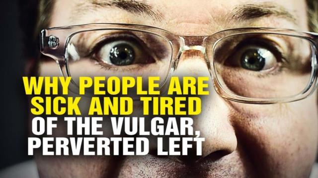 Why people are sick and tired of the VULGAR, PERVERTED LEFT