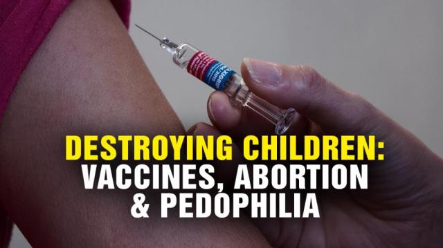 DESTROYING CHILDREN: Vaccines, Abortion and Pedophilia