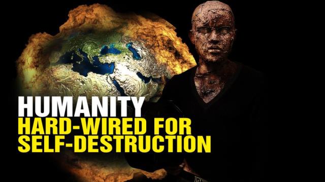 Humanity hard-wired to DESTROY itself