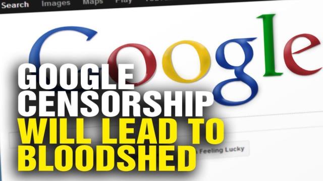 Why Google CENSORSHIP will lead to bloodshed and violence