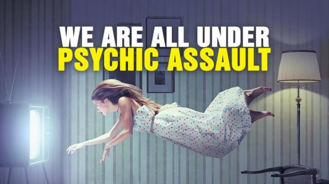 We are ALL under PSYCHIC ASSAULT