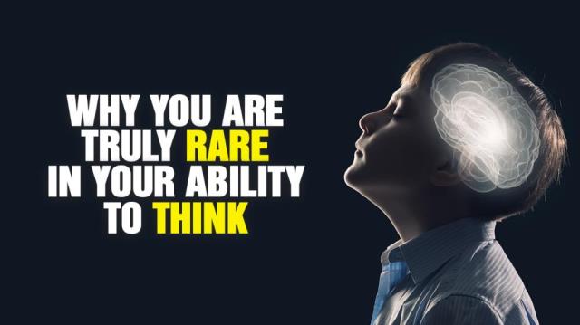 Why YOU are truly RARE in your ability to THINK