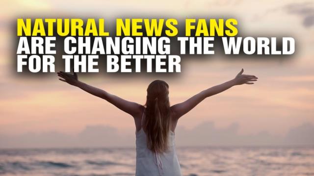 How Natural News fans are changing the world for the better