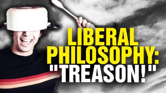 Liberalism is a philosophy of TREASON