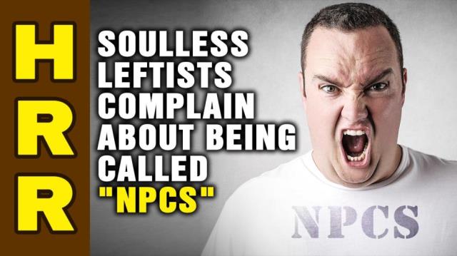 Soulless Leftists complain about being called "NPCs"