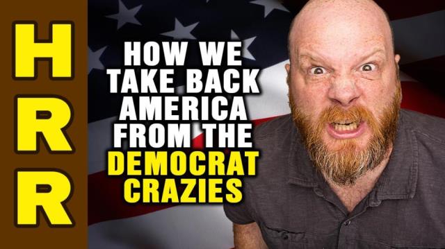 How we TAKE BACK AMERICA from the Democrat crazies