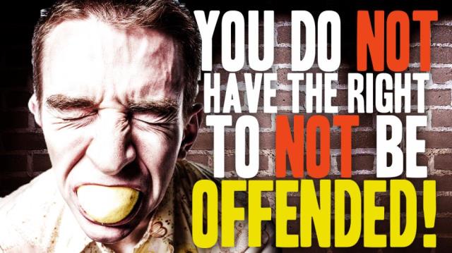 You do NOT have the right to NOT be offended!