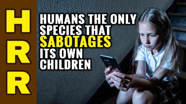 Humans the only species that SABOTAGES its own children