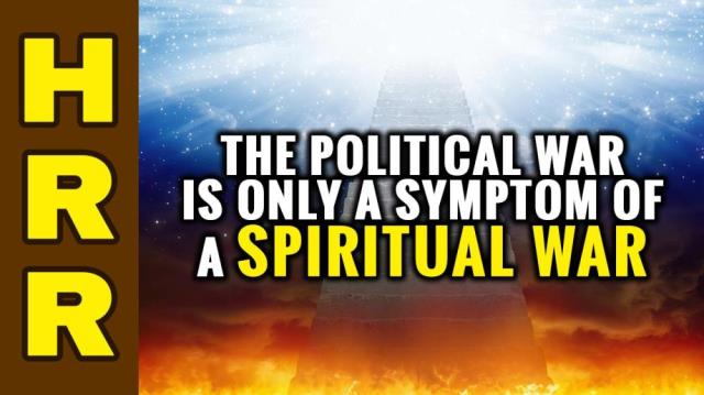 The POLITICAL war is only a symptom of a deeper SPIRITUAL WAR