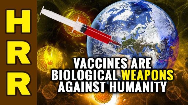 Vaccines are biological WEAPONS against humanity