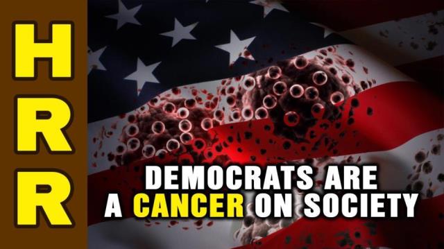 Democrats are a CANCER on society