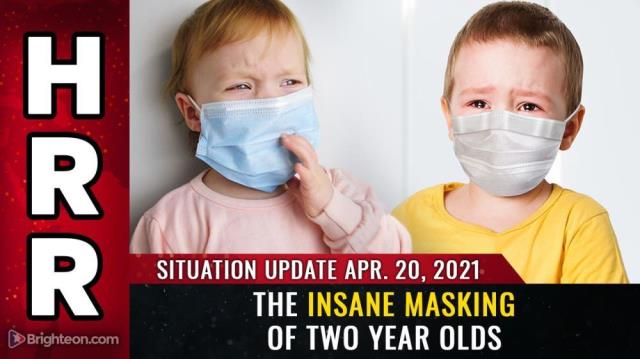 Situation Update for April 20th, 2021 - The insane masking of TWO YEAR OLDS