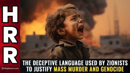 The DECEPTIVE language used by ZIONISTS to justify mass murder and GENOCIDE