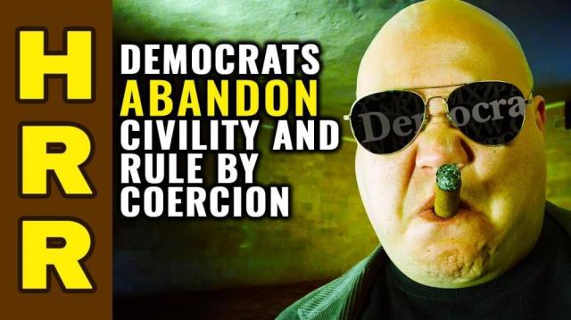 Democrats ABANDON civility and RULE by COERCION