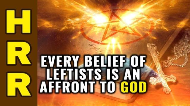 Every belief of LEFTISTS is an affront to GOD