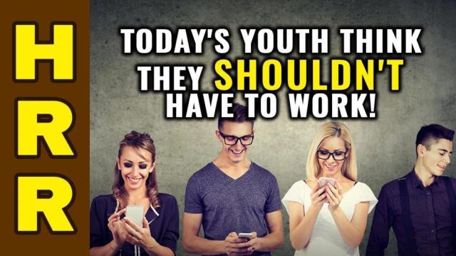 Today's youth think they shouldn't have to WORK!