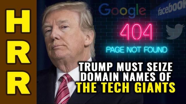 Trump must SEIZE domain names of Google, Twitter, Facebook and YouTube!