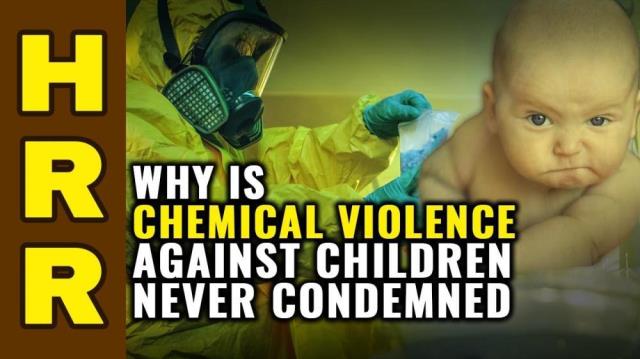 Why is CHEMICAL VIOLENCE against children never condemned?