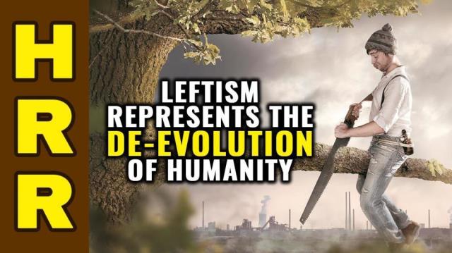 Leftism represents the DE-EVOLUTION of humanity