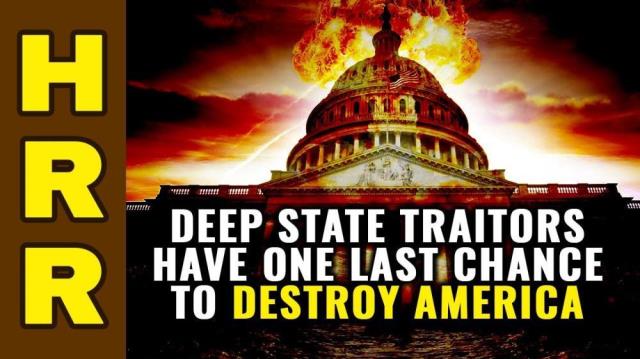 Deep state traitors have one last chance to DESTROY America