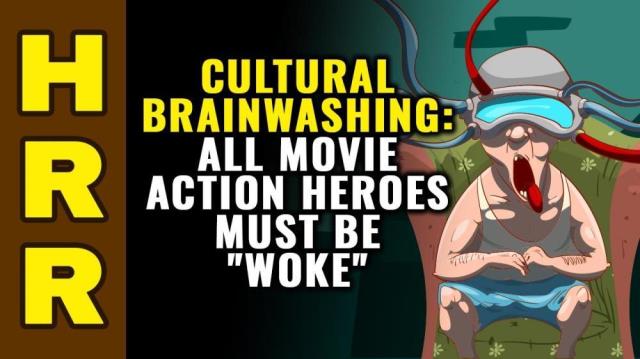 Cultural BRAINWASHING: Why all movie action heroes must be "woke"