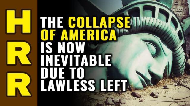 The COLLAPSE of America is now inevitable thanks to the lawless, lunatic Left