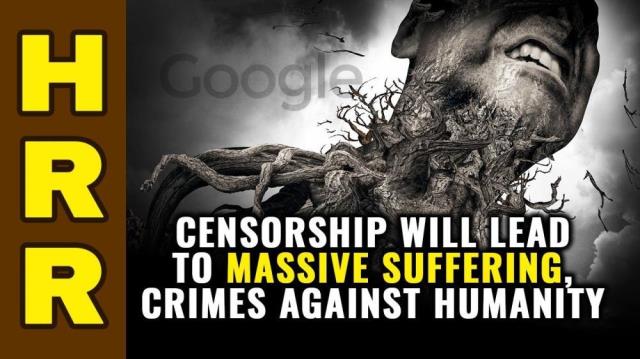 CENSORSHIP will lead to massive SUFFERING, crimes against humanity