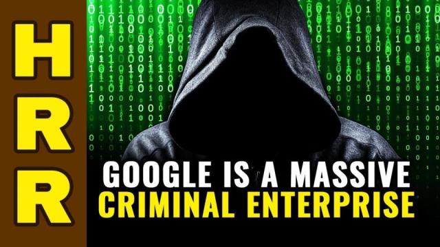 GOOGLE is a massive CRIMINAL enterprise