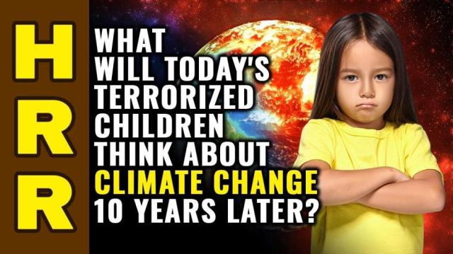 What will today's TERRORIZED children think about climate change 10 years later?