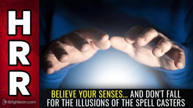 BELIEVE YOUR SENSES... and don't fall for the illusions of the spell casters