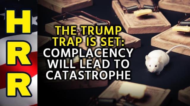 The TRUMP TRAP is set: Complacency will lead to CATASTROPHE