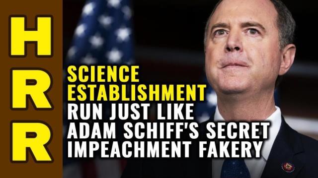 SCIENCE establishment run just like Adam Schiff's secret impeachment fakery