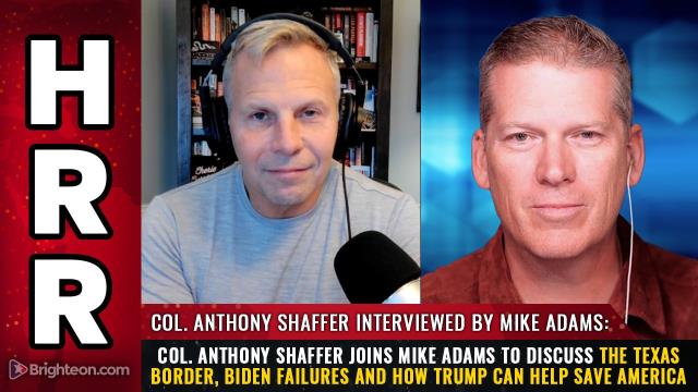 Col. Anthony Shaffer joins Mike Adams to discuss the Texas border, Biden failures and how Trump can help save America