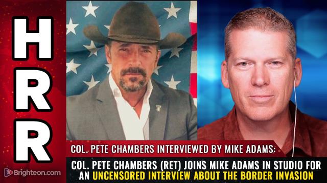 Col. Pete Chambers (ret) joins Mike Adams in studio for an uncensored interview about the BORDER INVASION