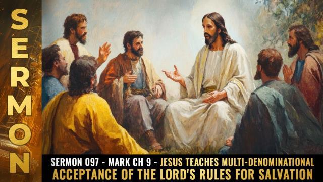 Mike Adams Sermon #097 - Mark Ch 9 - Jesus teaches MULTI-DENOMINATIONAL acceptance of the Lord's rules for salvation