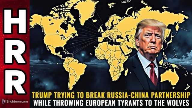 Trump trying to BREAK Russia-China partnership while throwing European tyrants to the wolves